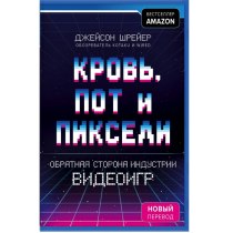 Кровь, пот и пиксели. Обратная сторона индустрии видеоигр. 2-е издание