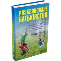 Книга "Розблоковане батьківство. Як виростити здорових і щасливих дітей в епоху інформаційних технол